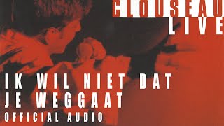 Clouseau - Ik Wil Niet Dat Je Weggaat (Live) [Official Audio]