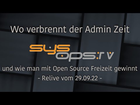 Wo verbrennt der Admin seine Zeit und wo sparen wir mit Open Source