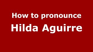 How to pronounce Hilda Aguirre