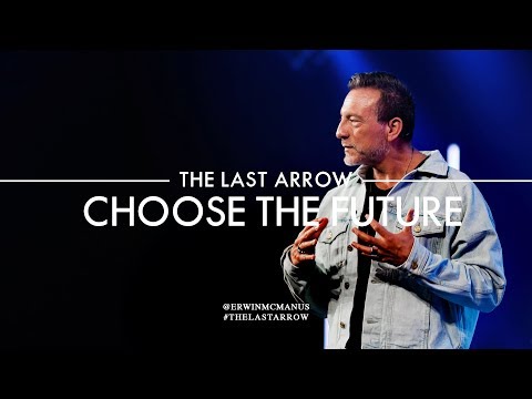 Erwin McManus | The Last Arrow: Choose The Future