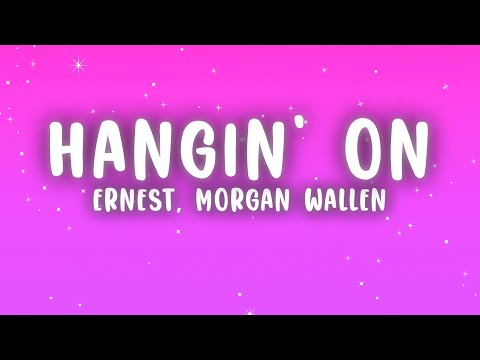 ERNEST - Hangin’ On (Lyrics) ft. Morgan Wallen