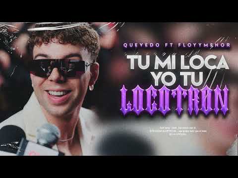 Quevedo Ft FloyyMenor - Tu mi loca , Yo tu locotron