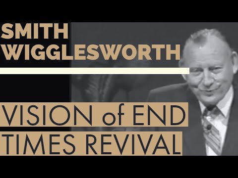 Smith Wigglesworth's Vision of an End Time Revival