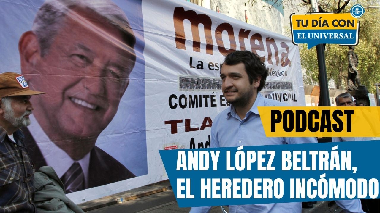Andy López Beltrán, el heredero incómodo | TU DÍA CON EL UNIVERSAL 🗞️