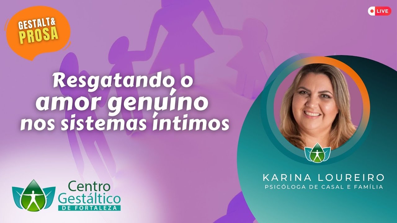 Gestalt & Prosa: Karina Loureiro com o tema Resgatando o amor genuíno nos sistemas íntimos
