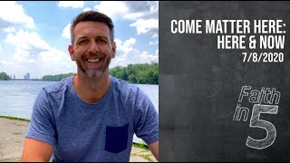 Come Matter Here: Here & Now