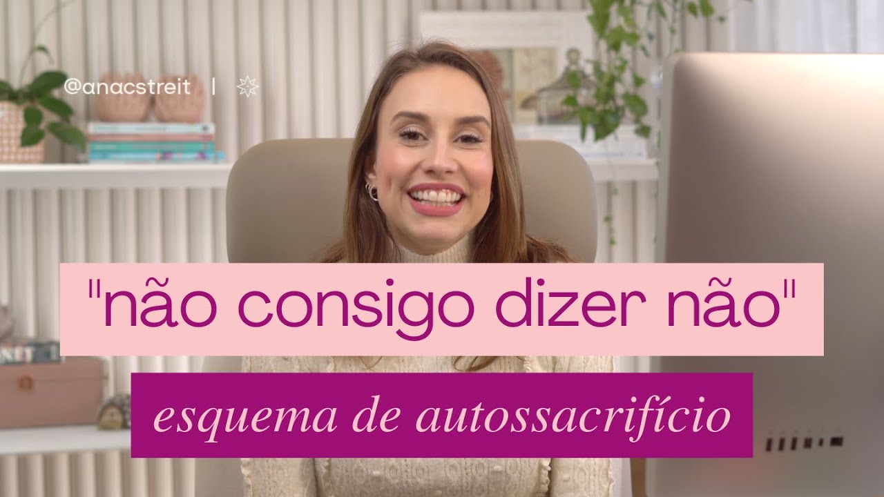"Não consigo DIZER NÃO” I "Me sinto EGOÍSTA quando cuido de mim" I Esquema de AUTOSSACRIFÍCIO