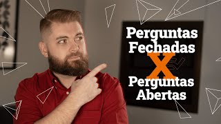 Perguntas Abertas x Perguntas Fechadas Técnica milenar para estimular a conversa e VENDER MUITO!