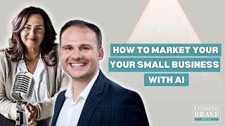 Finding Brave Epis 322: How to Powerfully Market Your Small Business with AI, with Alan Stern