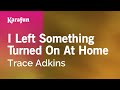 I Left Something Turned On At Home - Trace Adkins | Karaoke Version | KaraFun