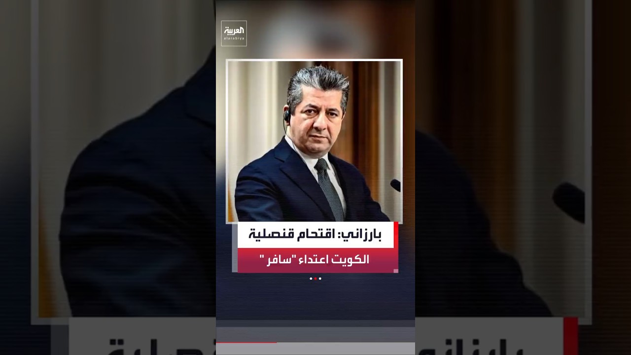 فيديو | رئيس حكومة إقليم كردستان العراق مسرور بارزاني: اقتحام قنصلية الكويت بالبصرة اعتداء "سافر"