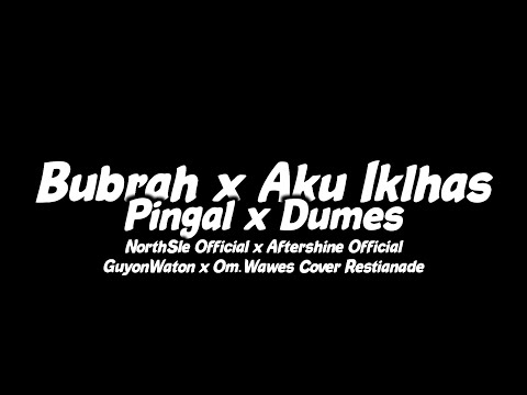 Bubrah x Aku Iklhas x Pingal x Dumes - NorthSle x Aftershine x GuyonWaton x Om.Wawes Ft Restianade