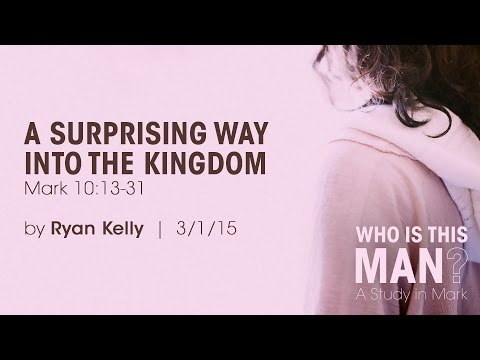 Ryan Kelly, "A Surprising Way into the Kingdom" - Mark 10:13-31