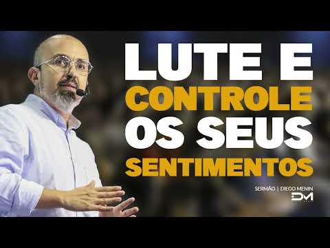 Diego Menin - LUTE E CONTROLE OS SEUS SENTIMENTOS