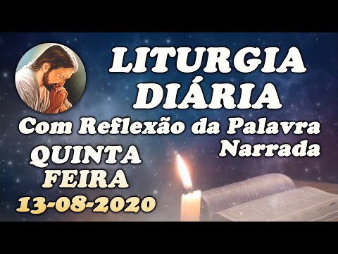 LITURGIA DO DIA 13 DE AGOSTO - Narrada com Reflexão - Quinta-feira da 19ª Semana Do Tempo Comum