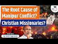 What is the Root Cause of the Manipur Conflict? | Myth of Christian Missionaries | UPSC | StudyIQ