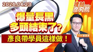 爆量長黑，多頭結束了？  彥良帶學員這樣做！