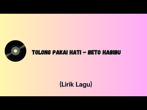 BETO HABIBU - TOLONG PAKAI HATI (Lirik Lagu)