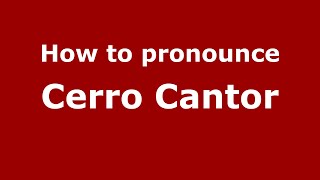 How to pronounce Cerro Cantor