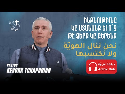 Ինքնութիւնը կը Ստանանք եւ Ո՛չ թէ Ձերք կը Բերենք 