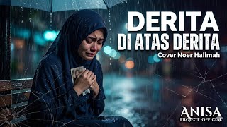 Download lagu [SEDIH..😭😭😭] DERITA DI ATAS DERITA - NOER HALIMAH | COVER BY ANISA PROJECT_ mp3