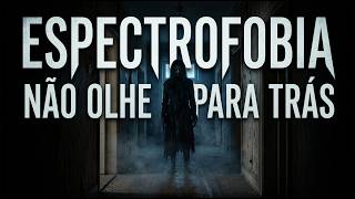 ESPECTROFOBIA — NÃO OLHE PARA TRÁS