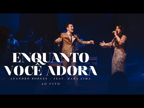 Leandro Borges e Mara Lima - Enquanto Você Adora (Ao Vivo)