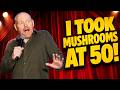 Bill Burr Stand Up Comedy Bill Burr S First Mushroom Trip At 50 Goes Horribly Wrong