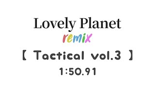 [Lovely Planet Remix] Tactical Vol.3 in 1:50.91