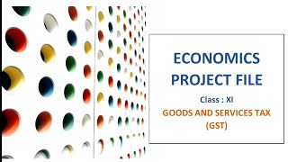 Economics Project File - Class 11/12-  GST | Goods and Services Tax (GST) & its impact on GDP