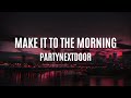 Make It To The Morning- PARTYNEXTDOOR (Lyrics)