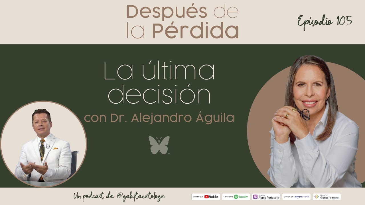 La última decisión - Episodio 105 - Gaby Tanatóloga con Dr. Alejandro Águila Tejeda