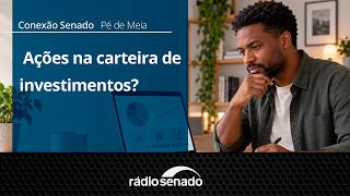 Pé de Meia | Preciso ter ações na carteira de investimentos? | Conexão Senado 15/9/26