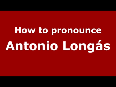 How to pronounce Antonio Longás (Spain/Spanish) - PronounceNames.com