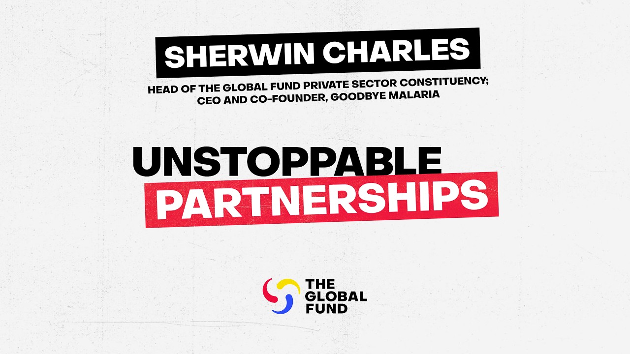 Unstoppable Partnerships: Head of Global Fund Private Sector Constituency and CEO of Goodbye Malaria