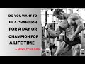 Do You Want To Be A Champion For A Day Or A Champion For A Life Time ~Mike O'Hearn