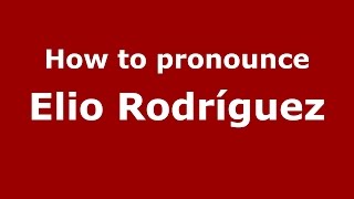 How to pronounce Elio Rodríguez