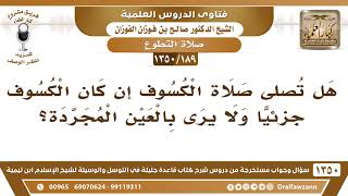 [189 /1350] هل تصلى صلاة الكسوف إن كان الكسوف جزئيًا ولا يرى بالعين المجردة؟ الشيخ صالح الفوزان image