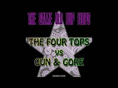 The Four Tops Vs Gun & Gore - The Same Old Flip Flops (Mixmachine Mashup)