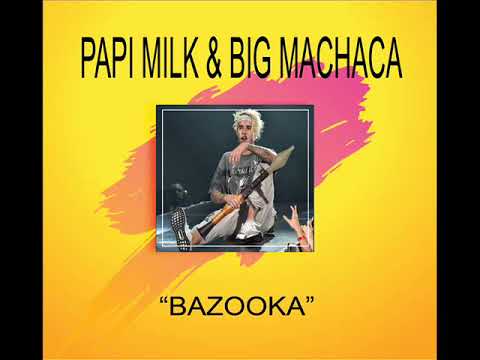 Big Machaca & Papi Milk - Bazooka