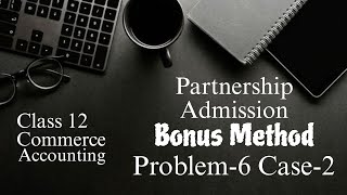 second year accounting partnership admission bonus method (Problem 6 Case 2 solution)