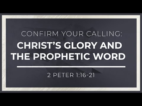 Confirm Your Calling: Christ's Glory and the Prophetic Word (2 Peter 1:16-21) thumbnail