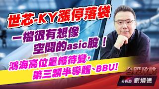 世芯-KY漲停落袋，ㄧ檔很有想像空間的asic股！鴻海高位量縮待變，第三類半導體、BBU!｜台股攻略｜劉烱德