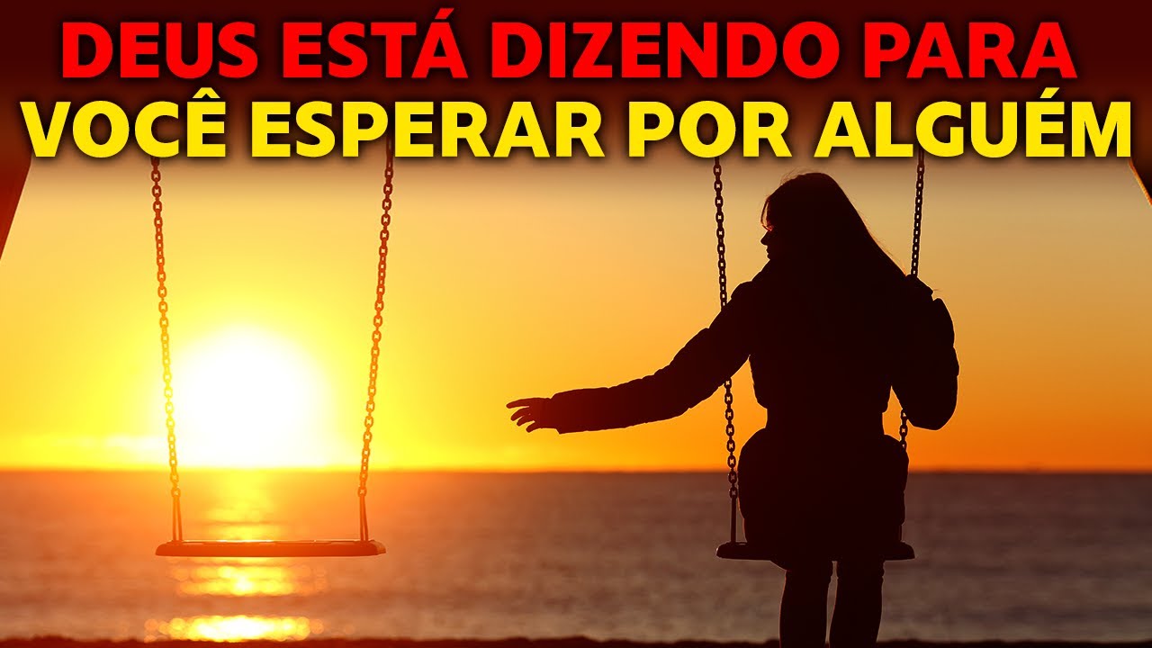 Você precisa esperar por alguém que você ama. Deus vai te dar á a pessoa certa na hora certa