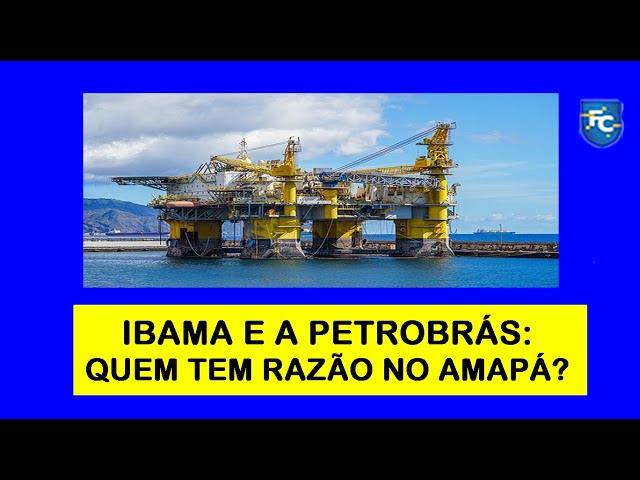 IBAMA E A PETROBRÁS: QUEM TEM RAZÃO NA EXPLORAÇÃO DO PETRÓLEO NO AMAPÁ?