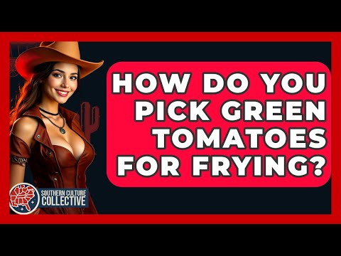How Do You Pick Green Tomatoes For Frying? - Southern Culture Collective