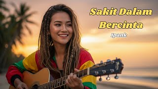 Download lagu Sakit Dalam Bercinta - Ipank - COVER REGGAE BY KELOR MUSIC AI mp3