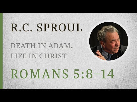 Death in Adam, Life in Christ (Romans 5:8–14) — A Sermon by R.C. Sproul