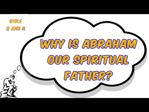 Why is Abraham our Spiritual Father?