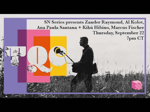 TQC 2022– SN Series presents Zander Raymond, Al Kolot, Ana Paula Santana+Kikù Hibino, Marcus Fischer